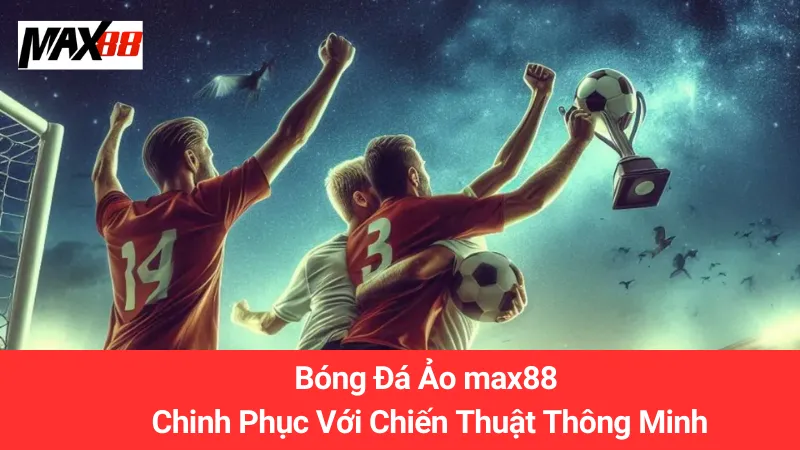 Bóng Đá Ảo max88: Chinh Phục Với Chiến Thuật Thông Minh 5 Bóng Đá Ảo max88: Chinh Phục Với Chiến Thuật Thông Minh