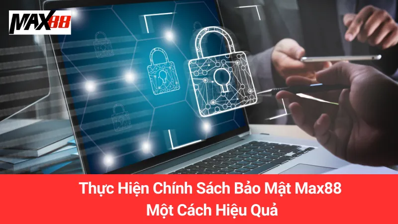 Thực Hiện Chính Sách Bảo Mật Max88 Một Cách Hiệu Quả