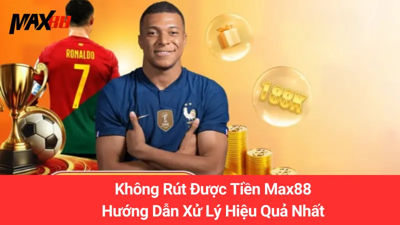 Không Rút Được Tiền Max88: Hướng Dẫn Xử Lý Hiệu Quả Nhất 