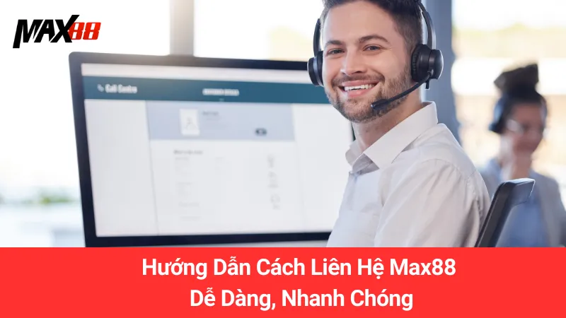 Hướng Dẫn Cách Liên Hệ Max88 Dễ Dàng, Nhanh Chóng 1 Hướng Dẫn Cách Liên Hệ Max88 Dễ Dàng, Nhanh Chóng