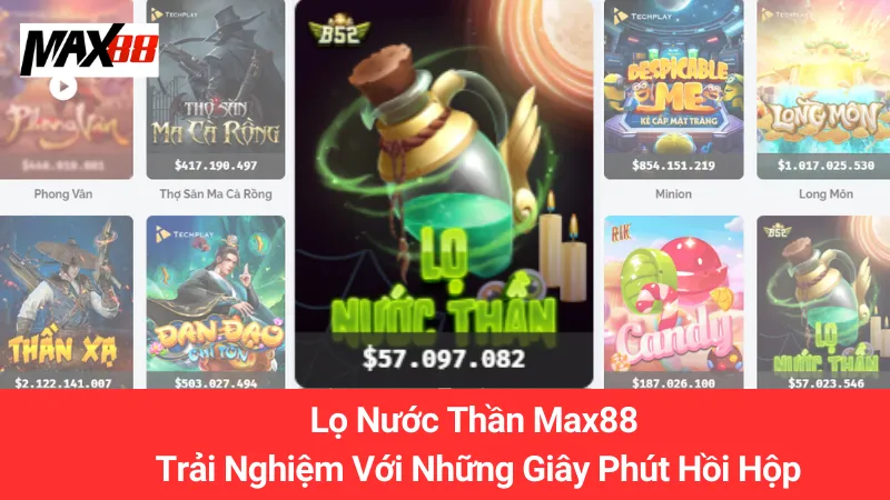 Lọ Nước Thần Max88: Trải Nghiệm Với Những Giây Phút Hồi Hộp