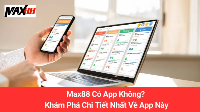 Max88 Có App Không? Khám Phá Chi Tiết Nhất Về App Này