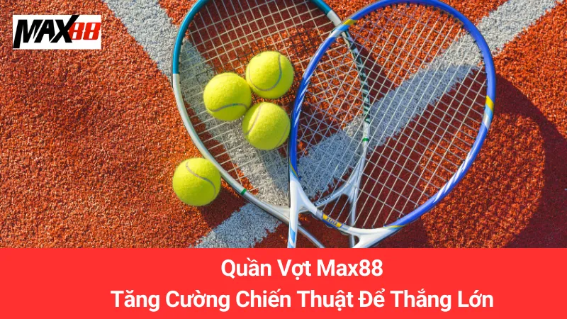 Quần Vợt Max88: Tăng Cường Chiến Thuật Để Thắng Lớn 3 Quần Vợt Max88: Tăng Cường Chiến Thuật Để Thắng Lớn