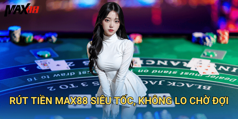 Rút Tiền Max88 Siêu Tốc, Không Lo Chờ Đợi